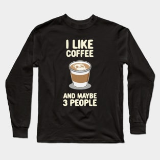 I lIke Coffee and Maybe 3 People Latte Foam Art Graphic Long Sleeve T-Shirt